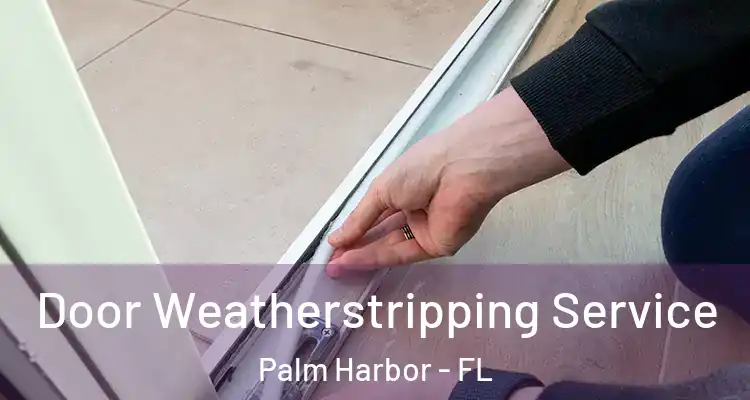 Door Weatherstripping Service Palm Harbor - FL