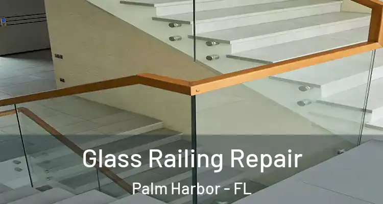 Glass Railing Repair Palm Harbor - FL